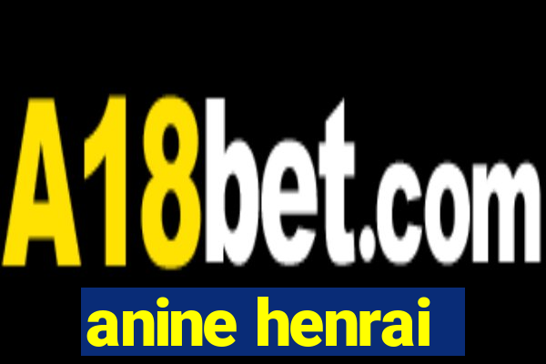 anine henrai